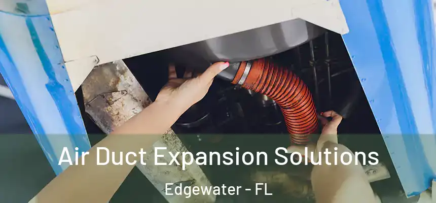 Air Duct Expansion Solutions Edgewater - FL