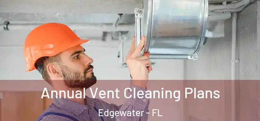 Annual Vent Cleaning Plans Edgewater - FL