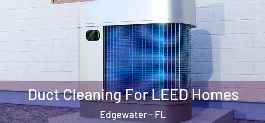 Duct Cleaning For LEED Homes Edgewater - FL