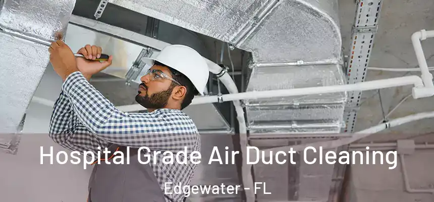 Hospital Grade Air Duct Cleaning Edgewater - FL
