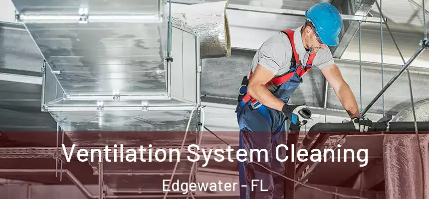 Ventilation System Cleaning Edgewater - FL