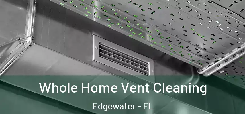 Whole Home Vent Cleaning Edgewater - FL